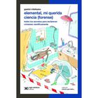 Elemental, mi querida ciencia (forense).Todos los secretos para esclarecer cr&iacute;menes cient&iacute;ficamente