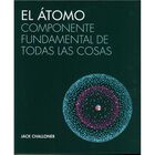 EL ÁTOMO. COMPONENTE FUNDAMENTAL DE TODAS LAS COSAS