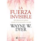 La Fuerza invisible 365 maneras de aplicar el poder de la intenci&oacute;n a tu vida